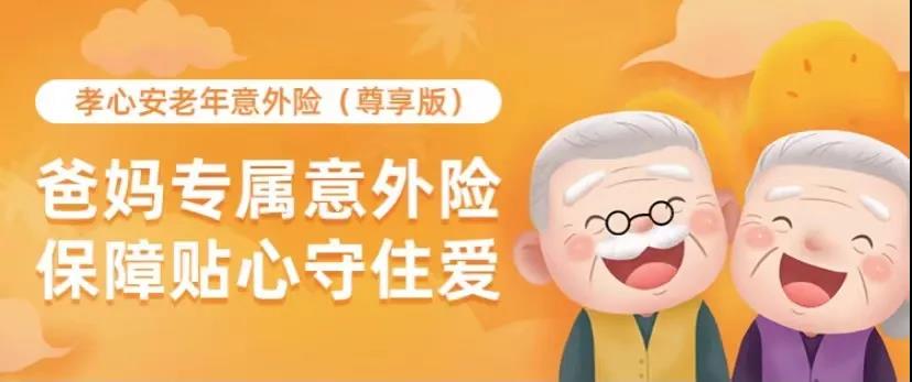 父母老了，意外险都很难买？这款史带财险的孝心安（尊享版）满足你所有要求！
