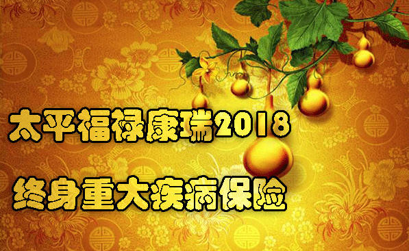 中国太平福禄康瑞2018怎么样？插图