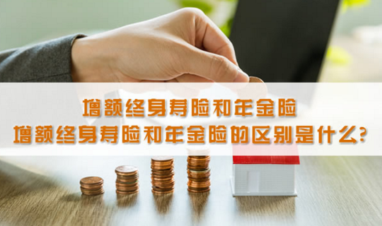 年金险和增额终身寿险哪个好？区别是什么？插图