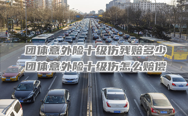 团体意外险十级伤残赔偿多少？如何赔偿团体意外险十级伤害？插图