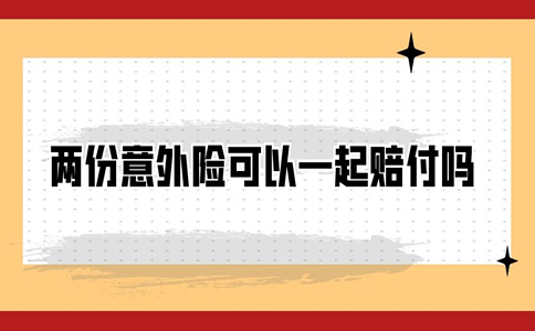 买两份意外保险可以同时报告吗？买两份意外保险可以一起赔偿吗？插图