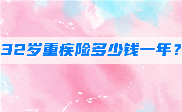 32岁的重疾险一年多少钱？插图