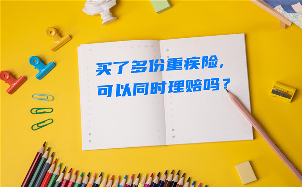 买多份大病保险可以同时理赔吗？买多份大病保险可以多次赔偿吗？插图