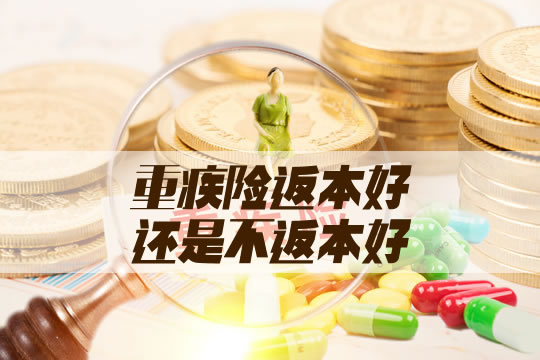 重疾险返本好还是不返本好？重疾险返还和不返还的区别插图