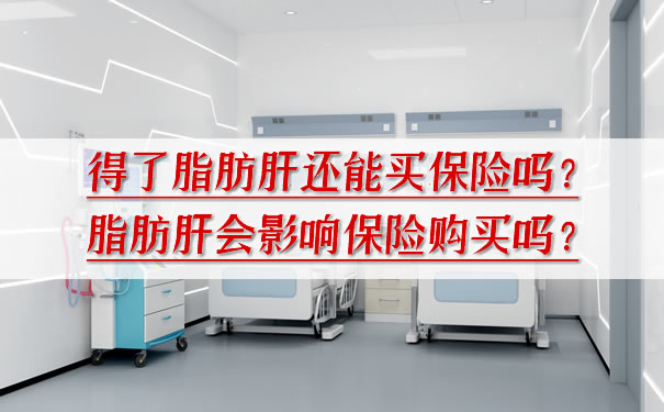 脂肪肝还能买保险吗？脂肪肝会影响购买保险吗？插图