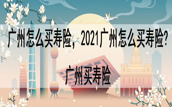 广州如何购买寿险？广州购买寿险插图