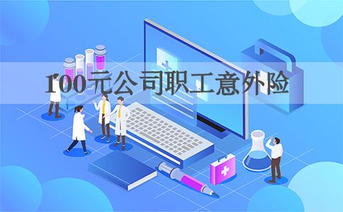 公司职工意外险100元，意外险100元怎么赔偿？插图