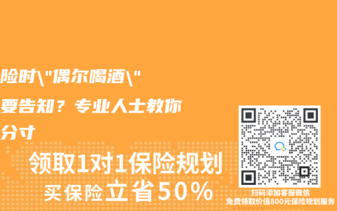 买保险时”偶尔喝酒”要不要告知？专业人士教你把握分寸