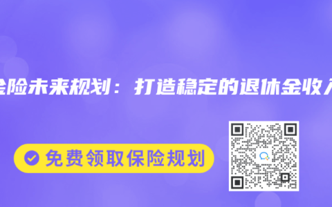 年金险未来规划：打造稳定的退休金收入