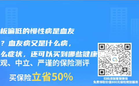血小板偏低的慢性病是血友病吗？血友病又是什么病，有什么症状，还可以买到哪些健康保险？