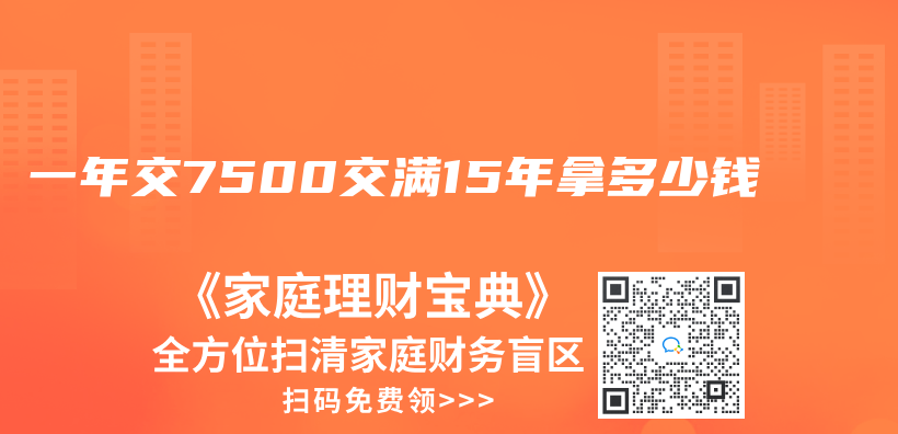一年交7500交满15年拿多少钱插图