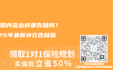 等待期内查出病要告知吗？2025年最新补充告知指南