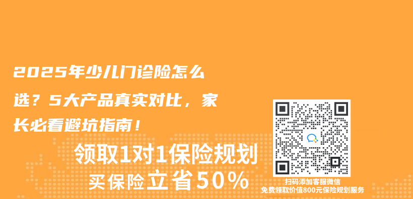 2025年少儿门诊险怎么选？5大产品真实对比，家长必看避坑指南！插图