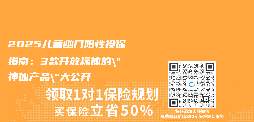 2025儿童幽门阳性投保指南：3款开放标体的”神仙产品”大公开插图
