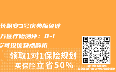 人保长相安3号庆典版免健告百万医疗险测评：0-105岁可投优缺点解析