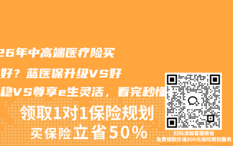 2026年中高端医疗险买哪款好？蓝医保升级VS好医保稳VS尊享e生灵活，看完秒懂！