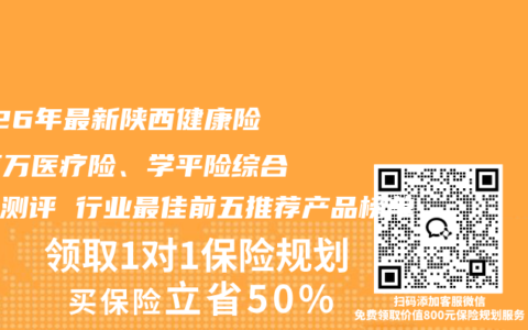 2026年最新陕西健康险、百万医疗险、学平险综合实力测评 行业最佳前五推荐产品榜单