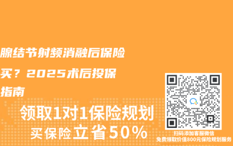 甲状腺结节射频消融后保险怎么买？2025术后投保实操指南