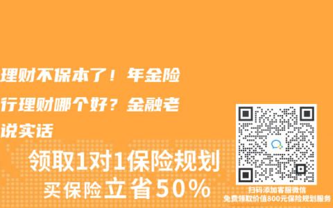 银行理财不保本了！年金险和银行理财哪个好？金融老司机说实话
