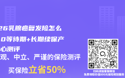 2026乳腺癌复发险怎么选？0等待期+长期续保产品核心测评