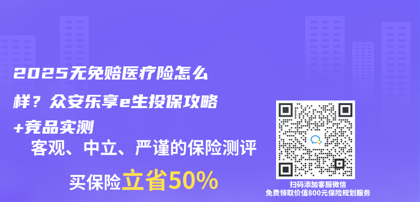 2025无免赔医疗险怎么样？众安乐享e生投保攻略+竞品实测插图