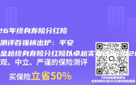 2026年终身寿险分红险综合测评百强榜出炉：平安盛世金越终身寿险分红险以卓越实力领跑2026年终身寿险分红险市场