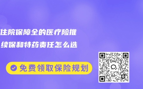 儿童住院保障全的医疗险推荐：续保和特药责任怎么选