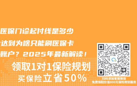 职工医保门诊起付线是多少？没达到为啥只能刷医保卡个人账户？2025年最新解读！