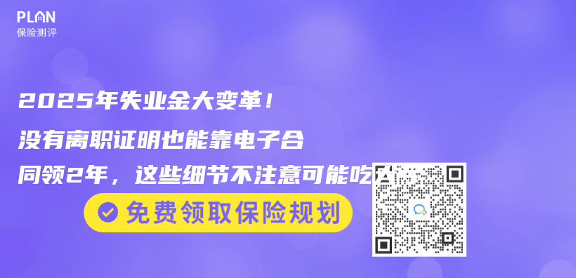 2025年失业金大变革！没有离职证明也能靠电子合同领2年，这些细节不注意可能吃大亏插图
