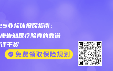 2025非标体投保指南：免健康告知医疗险真的靠谱？测评干货
