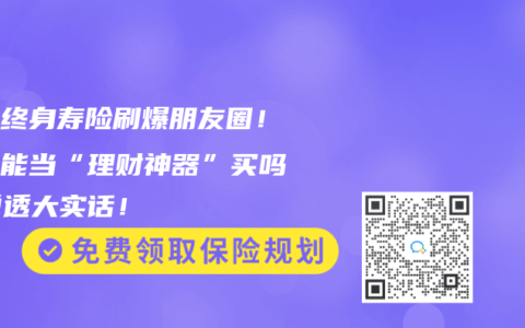 增额终身寿险刷爆朋友圈！它真能当“理财神器”买吗？说透大实话！