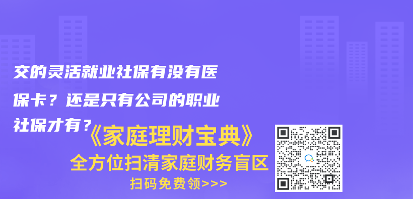交的灵活就业社保有没有医保卡？还是只有公司的职业社保才有？插图42