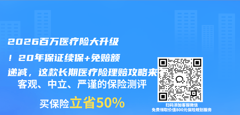 2026百万医疗险大升级！20年保证续保+免赔额递减，这款长期医疗险理赔攻略来了插图