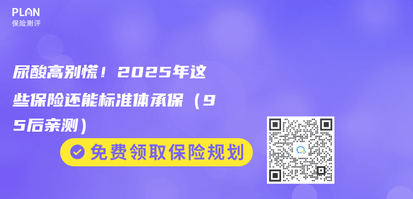 尿酸高别慌！2025年这些保险还能标准体承保（95后亲测）插图