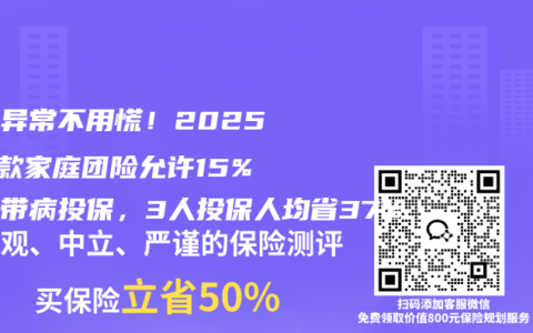 体检异常不用慌！2025年5款家庭团险允许15%成员带病投保，3人投保人均省37%