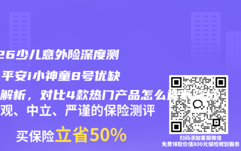 2026少儿意外险深度测评：平安i小神童8号优缺点全解析，对比4款热门产品怎么选不踩坑