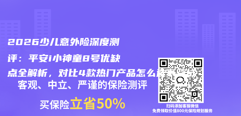 2026少儿意外险深度测评:平安i小神童8号优缺点全解析,对比4款热门产品怎么选不踩坑插图 2026少儿意外险深度测评:平安i小神童8号优缺点全解析,对比4款热门产品怎么选不踩坑插图