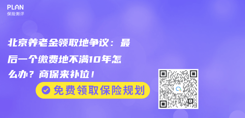 北京养老金领取地争议：最后一个缴费地不满10年怎么办？商保来补位！插图