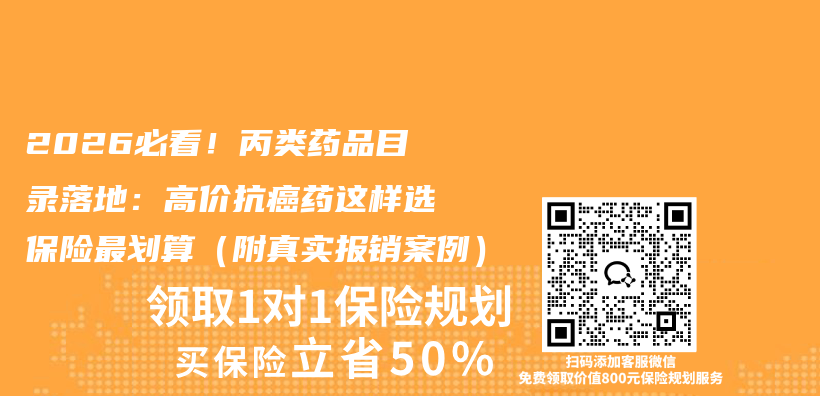 2026必看！丙类药品目录落地：高价抗癌药这样选保险最划算（附真实报销案例）插图