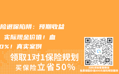 理财险退保陷阱：预期收益 vs 实际现金价值！血亏50%！真实案例