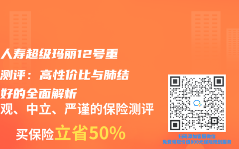 君龙人寿超级玛丽12号重疾险测评：高性价比与肺结节友好的全面解析