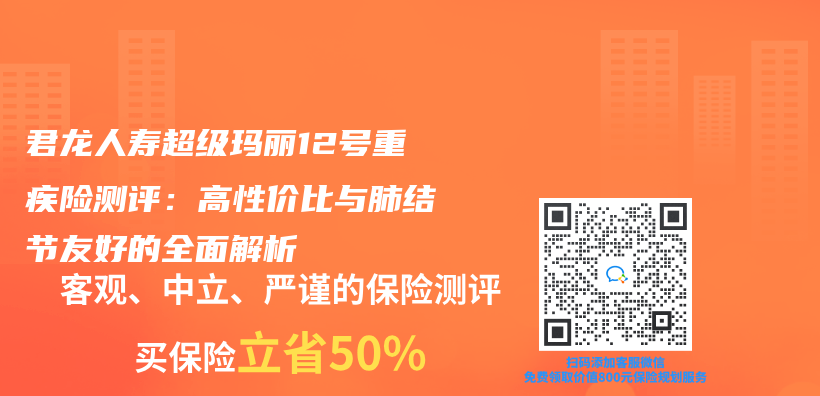 君龙人寿超级玛丽12号重疾险测评：高性价比与肺结节友好的全面解析插图