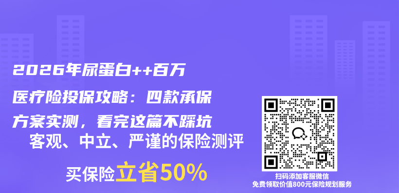 2026年尿蛋白++百万医疗险投保攻略:四款承保方案实测,看完这篇不踩坑插图 2026年尿蛋白++百万医疗险投保攻略:四款承保方案实测,看完这篇不踩坑插图