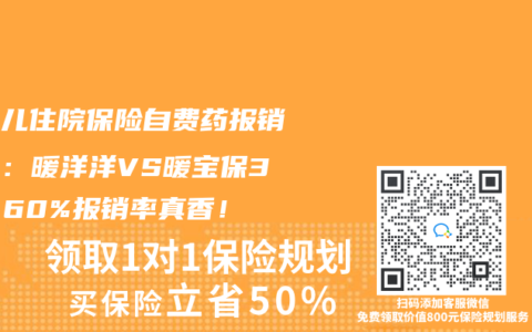 新生儿住院保险自费药报销对比：暖洋洋VS暖宝保3号，60%报销率真香！