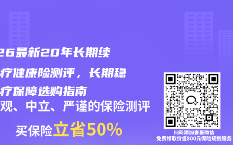 2026最新20年长期续保医疗健康险测评，长期稳定医疗保障选购指南