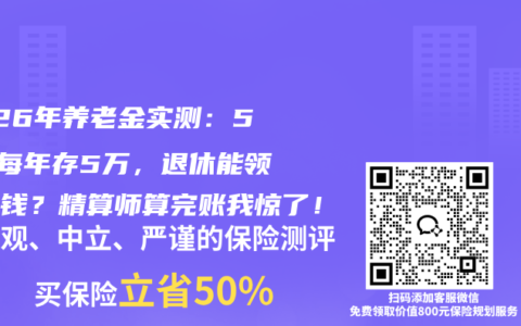 2026年养老金实测：55岁每年存5万，退休能领多少钱？精算师算完账我惊了！