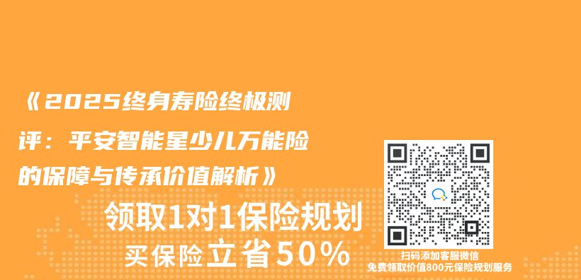 《2025终身寿险终极测评：平安智能星少儿万能险的保障与传承价值解析》插图