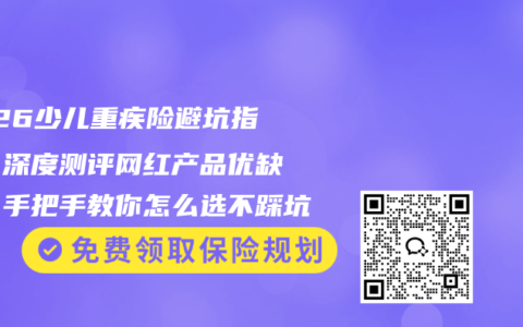 2026少儿重疾险避坑指南：深度测评网红产品优缺点，手把手教你怎么选不踩坑