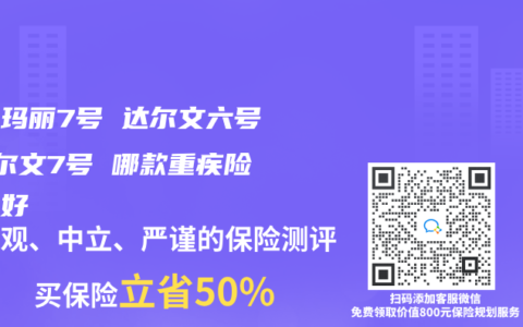 超级玛丽7号 达尔文六号 达尔文7号 哪款重疾险基础好