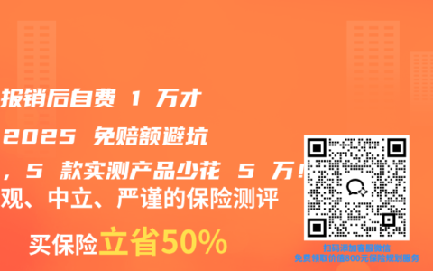 医保报销后自费 1 万才赔？2025 免赔额避坑指南，5 款实测产品少花 5 万！